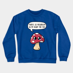 There's so mushroom in my heart for you Crewneck Sweatshirt